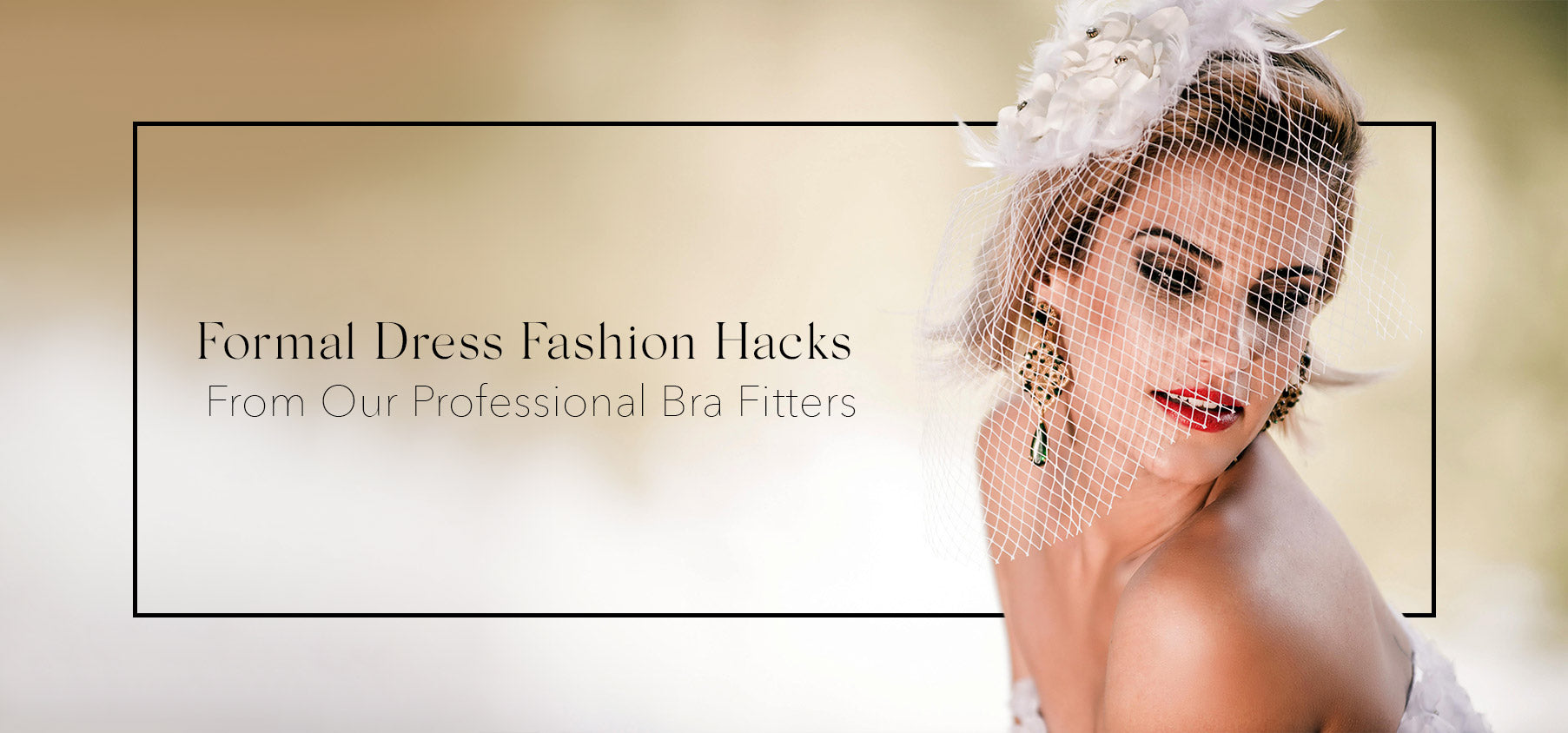 Woman wearing a white fascinator next to text that says Formal Dress Fashion Hacks From Our Professional Bra Fitters